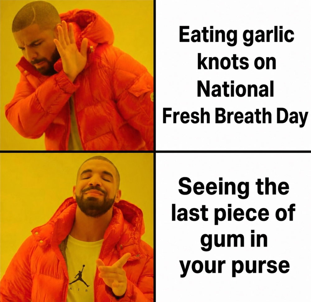 August 6th is National Fresh Breath Day, which sounds like a joke holiday, so we went with a meme. What is the secret to fresh breath?...